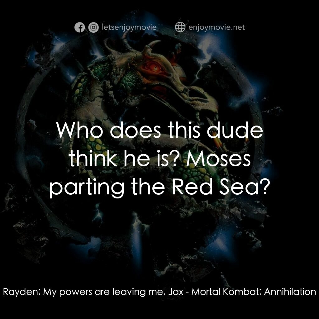 魔宮帝國 2電影對白：Rayden:  My powers are leaving me. Jax:  Who does this dude think he is? Moses pa