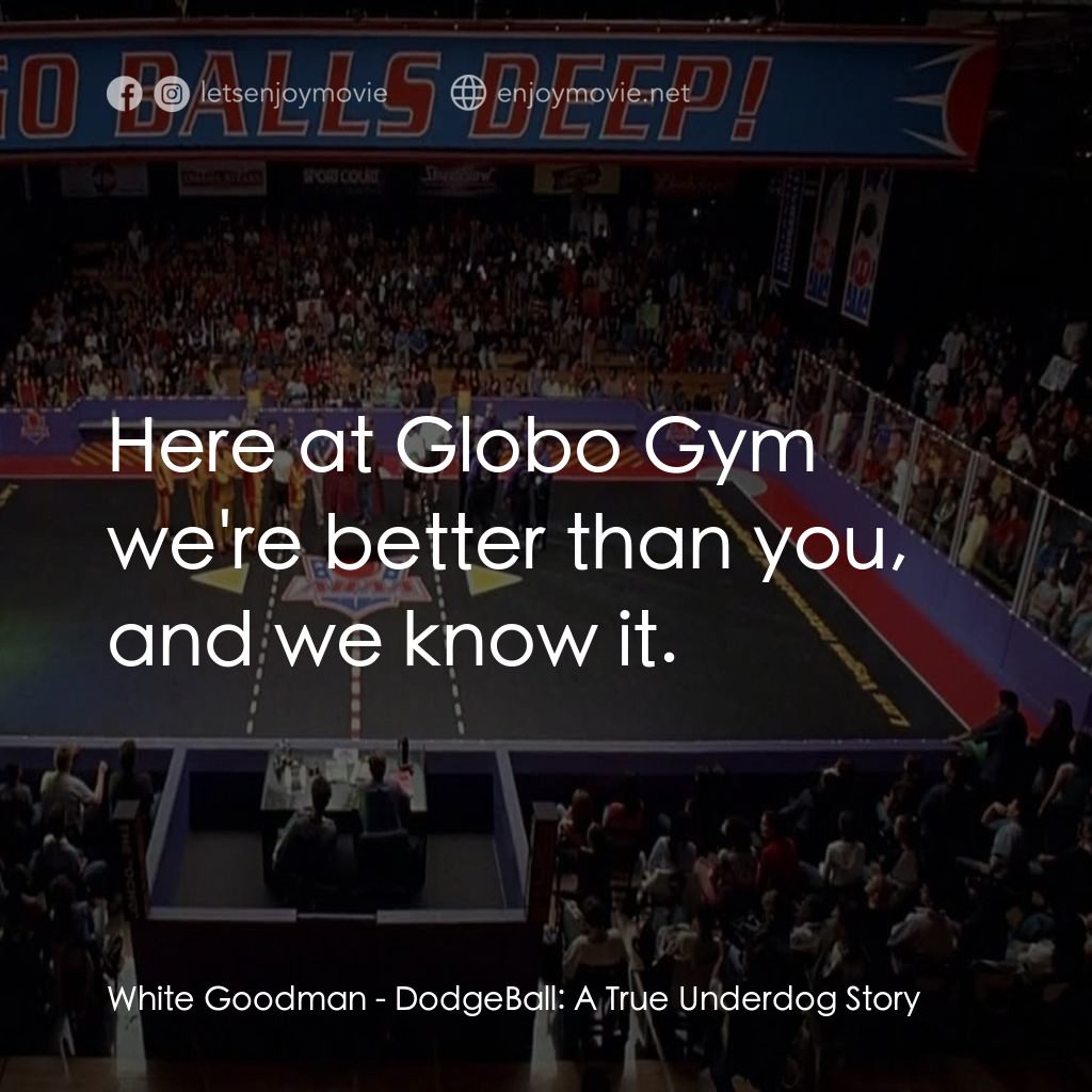 鐵男躲避球電影對白：White Goodman: Here at Globo Gym we're better than you, and we know it.