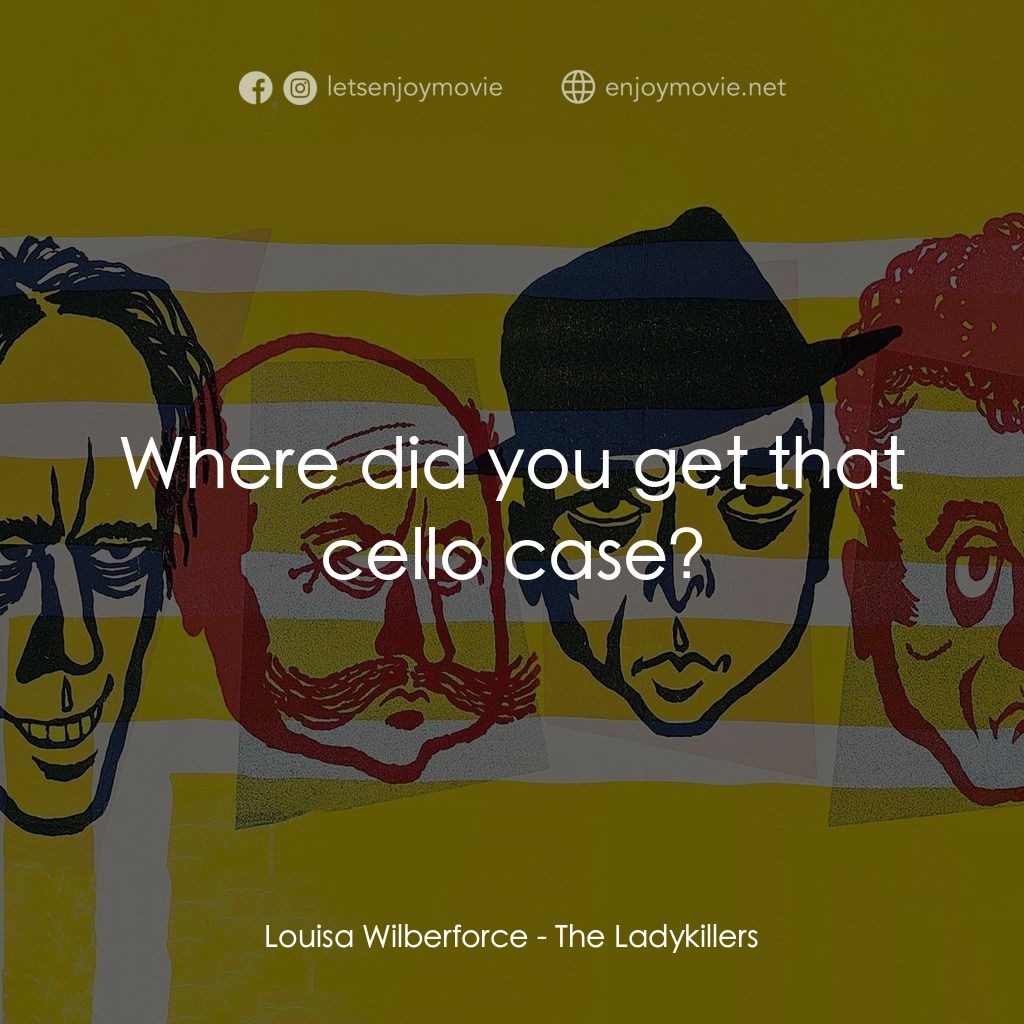 賊博士電影對白：Louisa Wilberforce: Where did you get that cello case?