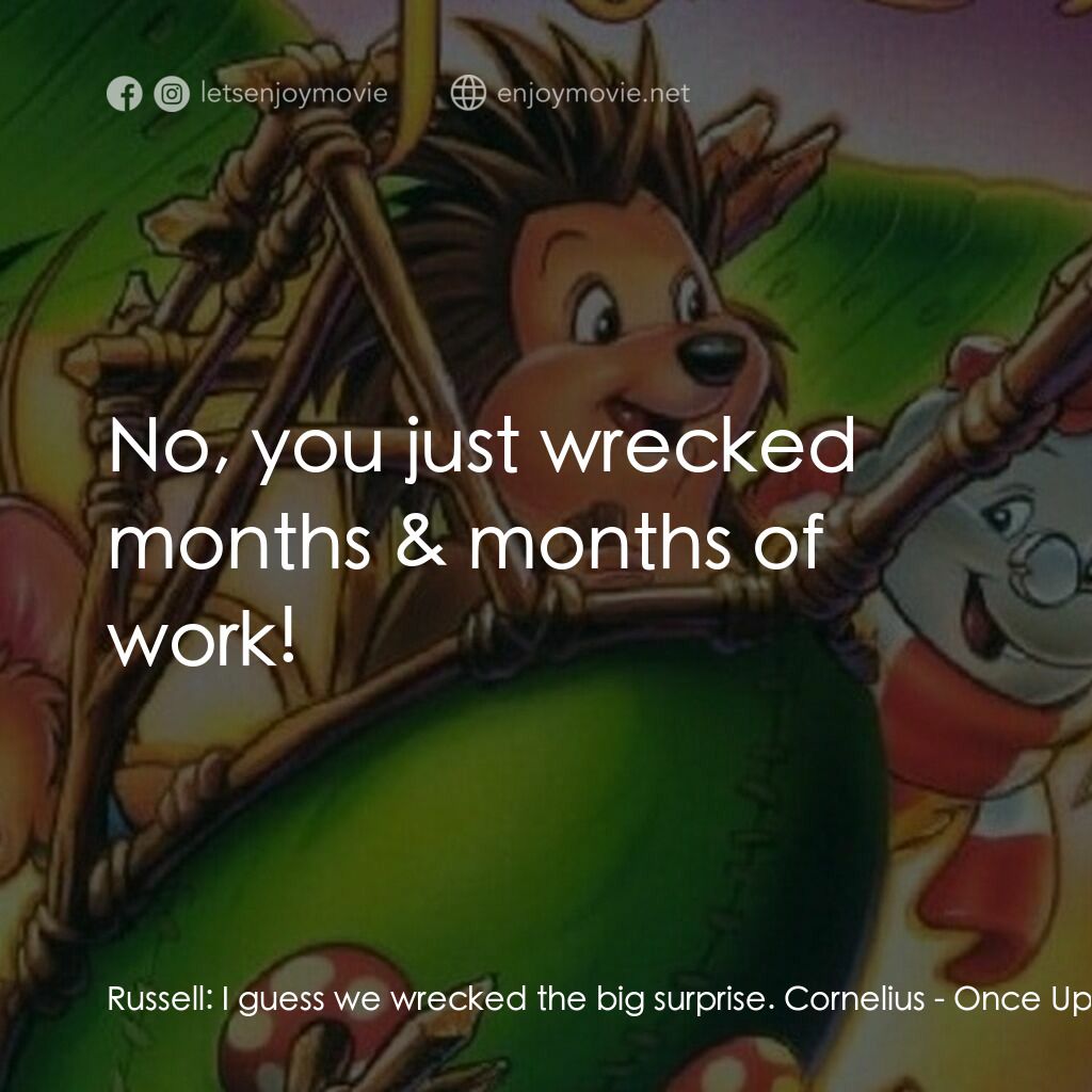 從前有座森林電影對白：Russell:  I guess we wrecked the big surprise. Cornelius:  No, you just wrecked m