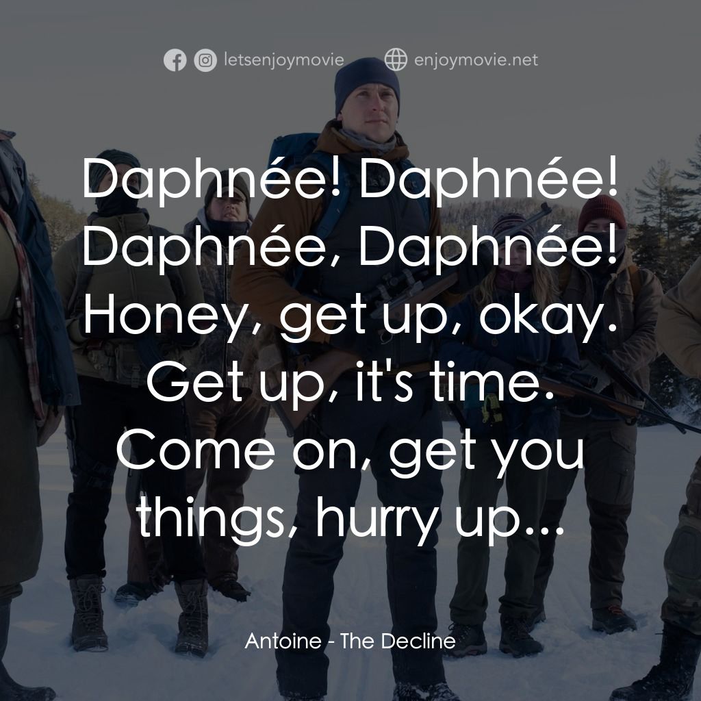 逃出求生營電影對白：Antoine: Daphnée! Daphnée! Daphnée, Daphnée! Honey, get up, okay. Get up, it's ti