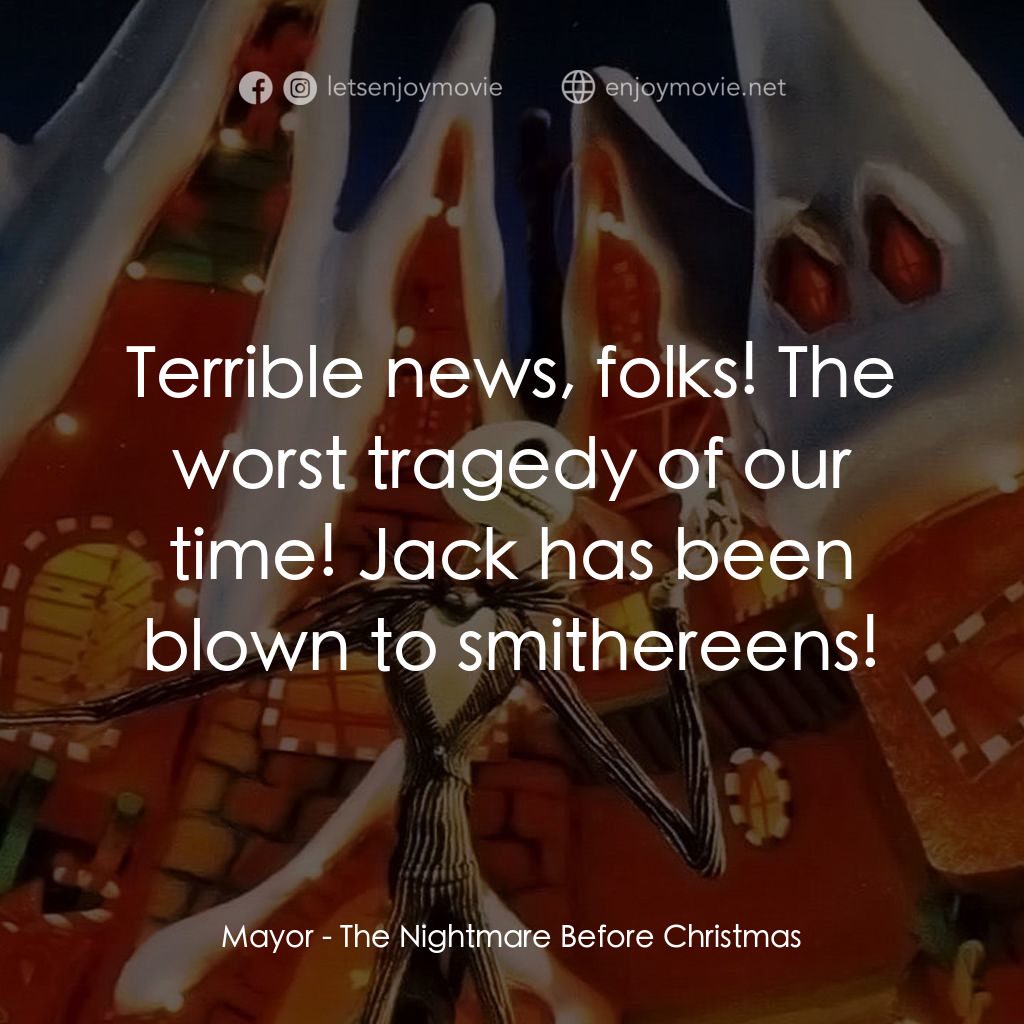 怪誕城之夜電影對白：Mayor: Terrible news, folks! The worst tragedy of our time! Jack has been blown t