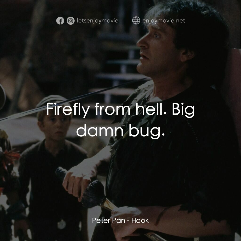 虎克船長電影對白：Peter Pan:  Firefly from hell. Big damn bug.