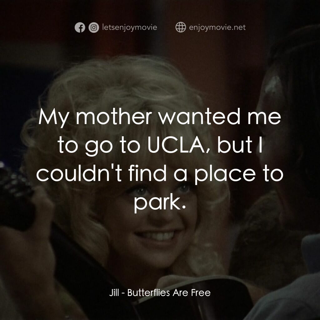 蝴蝶小姐電影對白：Jill:  My mother wanted me to go to UCLA, but I couldn't find a place to park.