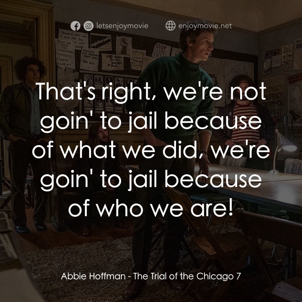 芝加哥七人案：驚世審判電影對白：Abbie Hoffman: That's right, we're not goin' to jail because of what we did, we'r