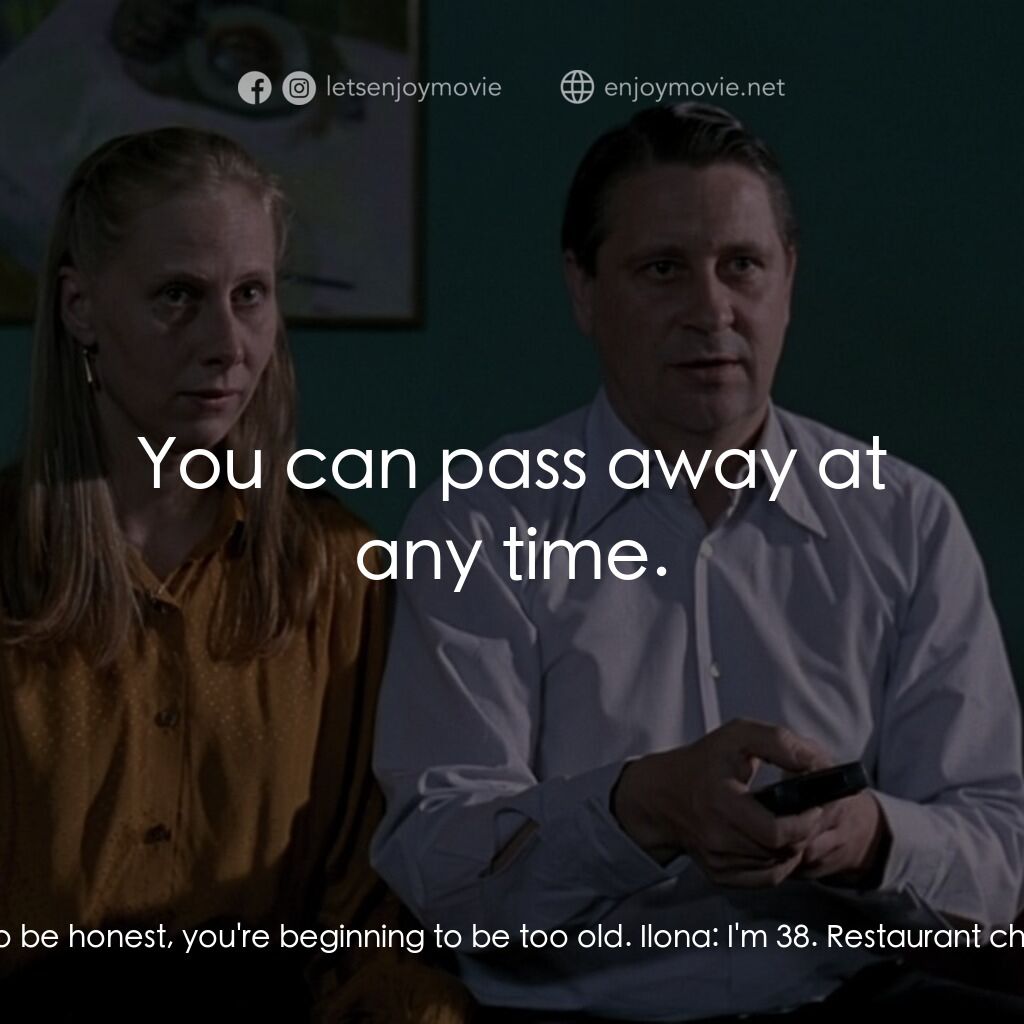 流雲電影對白：Restaurant chief:  To be honest, you're beginning to be too old. Ilona:  I'm 38. 