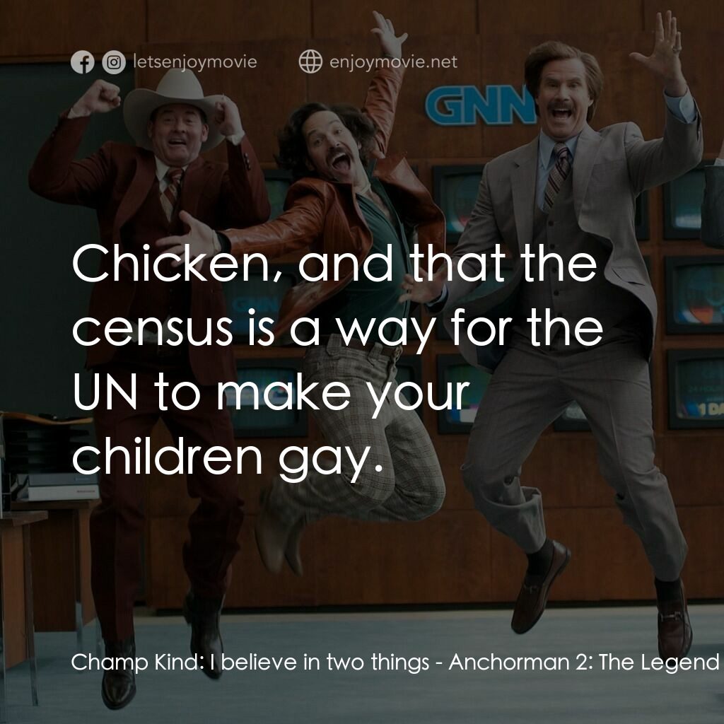 搶閘男主播 2：再起瘋雲電影對白：Champ Kind:  I believe in two things:  Chicken, and that the census is a way for 