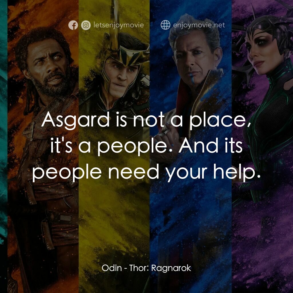 雷神奇俠3: 諸神黃昏電影對白：Odin:  Asgard is not a place, it's a people. And its people need your help.