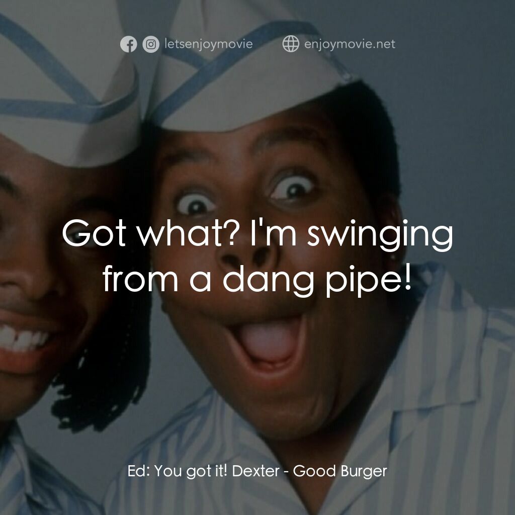 漢堡總動員電影對白：Ed:  You got it! Dexter:  Got what? I'm swinging from a dang pipe!