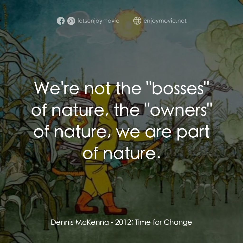 2012: Time for Change電影對白：Dennis McKenna: We're not the 
