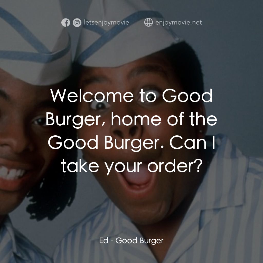 漢堡總動員電影對白：Ed: Welcome to Good Burger, home of the Good Burger. Can I take your order?