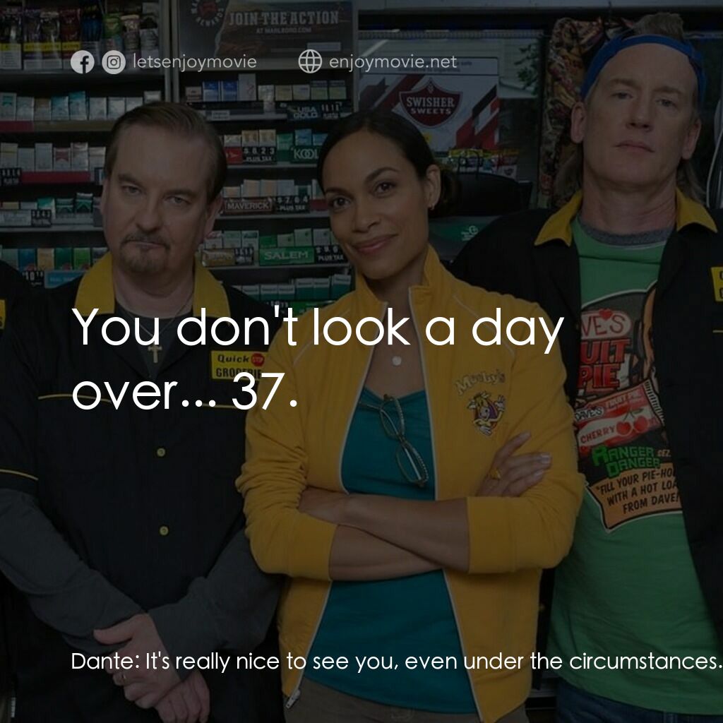 瘋狂店員 3電影對白：Dante:  It's really nice to see you, even under the circumstances. You look great