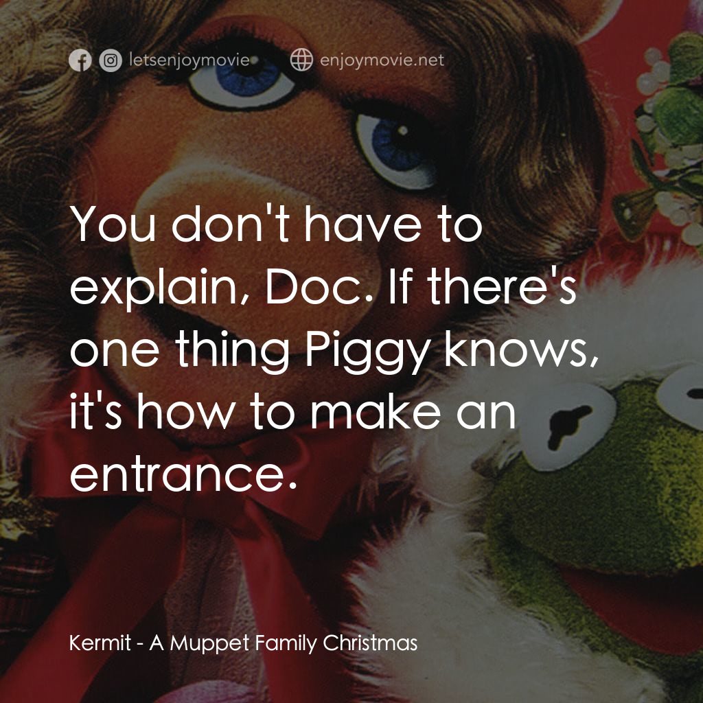 A Muppet Family Christmas經典對白：Kermit: You don't have to explain, Doc. If there's one thing Piggy knows, it's how to mak