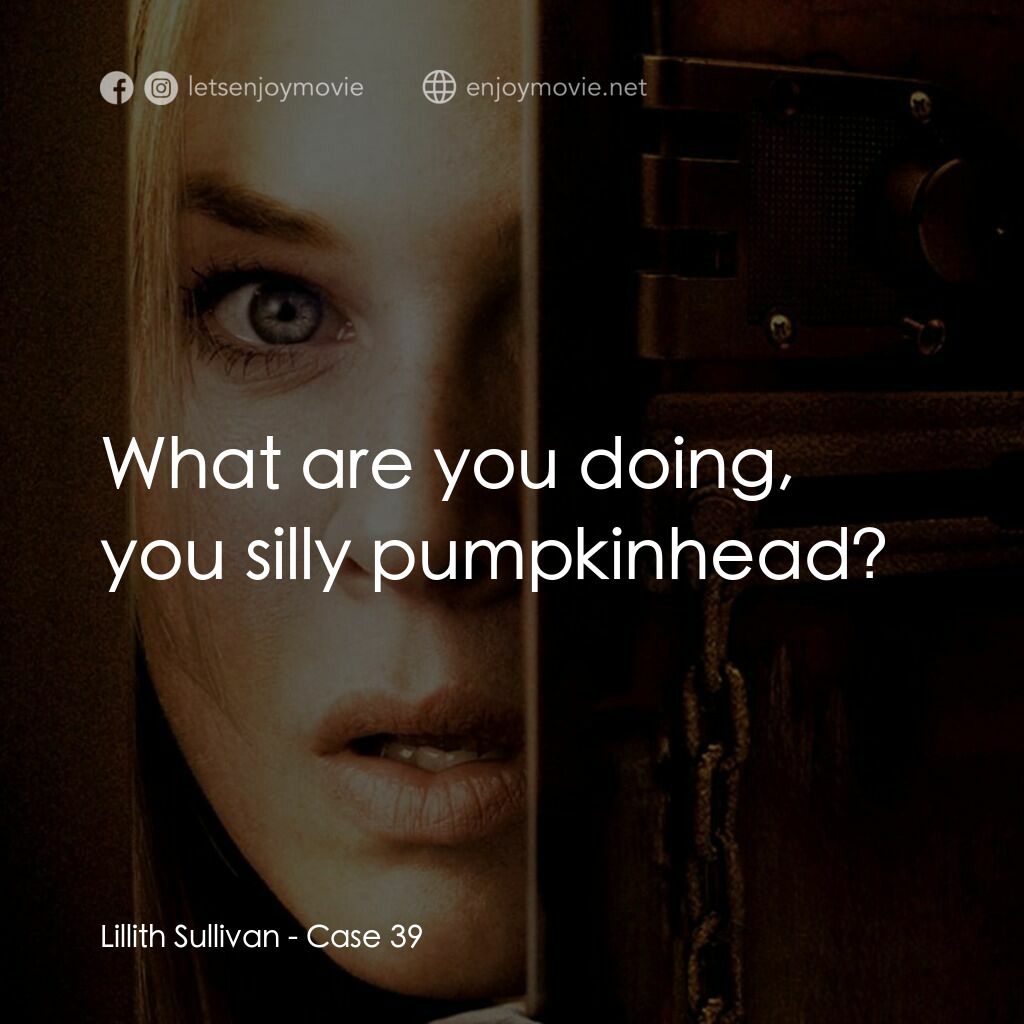 39 號特案電影對白：Lillith Sullivan:  What are you doing, you silly pumpkinhead?