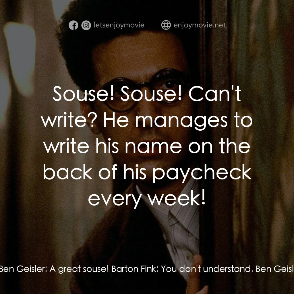巴頓芬克電影對白：Ben Geisler:  Mayhew, some help, the guy's a souse! Barton Fink:  He's a great wr