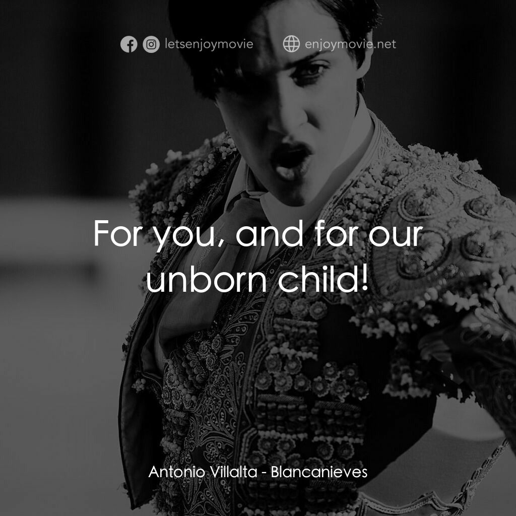 白雪公主鬥牛記電影對白：Antonio Villalta:  For you, and for our unborn child!