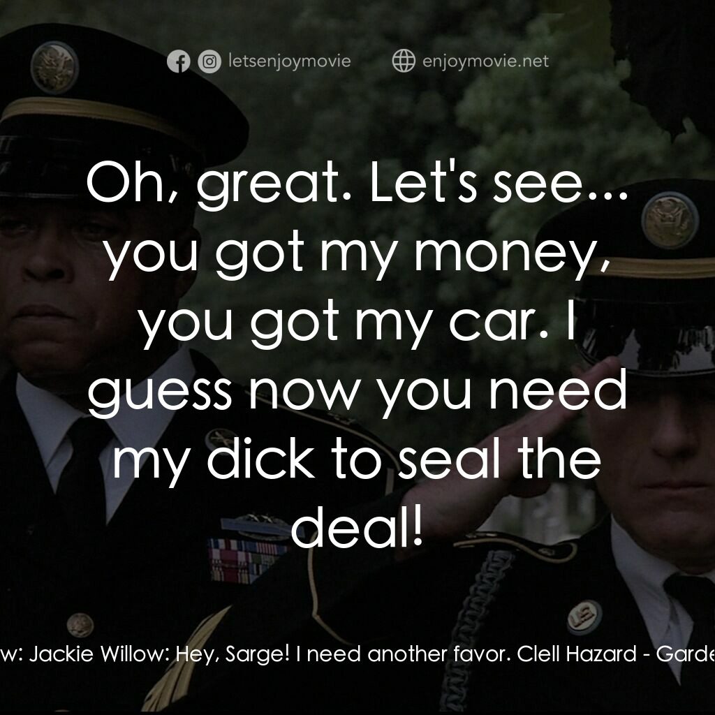 《石花園》經典台詞：Jackie Willow:  Jackie Willow:  Hey, Sarge! I need ...