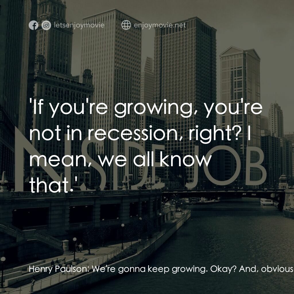 黑金風暴電影對白：Henry Paulson:  We're gonna keep growing. Okay? And, obviously, I'll say it:  'If