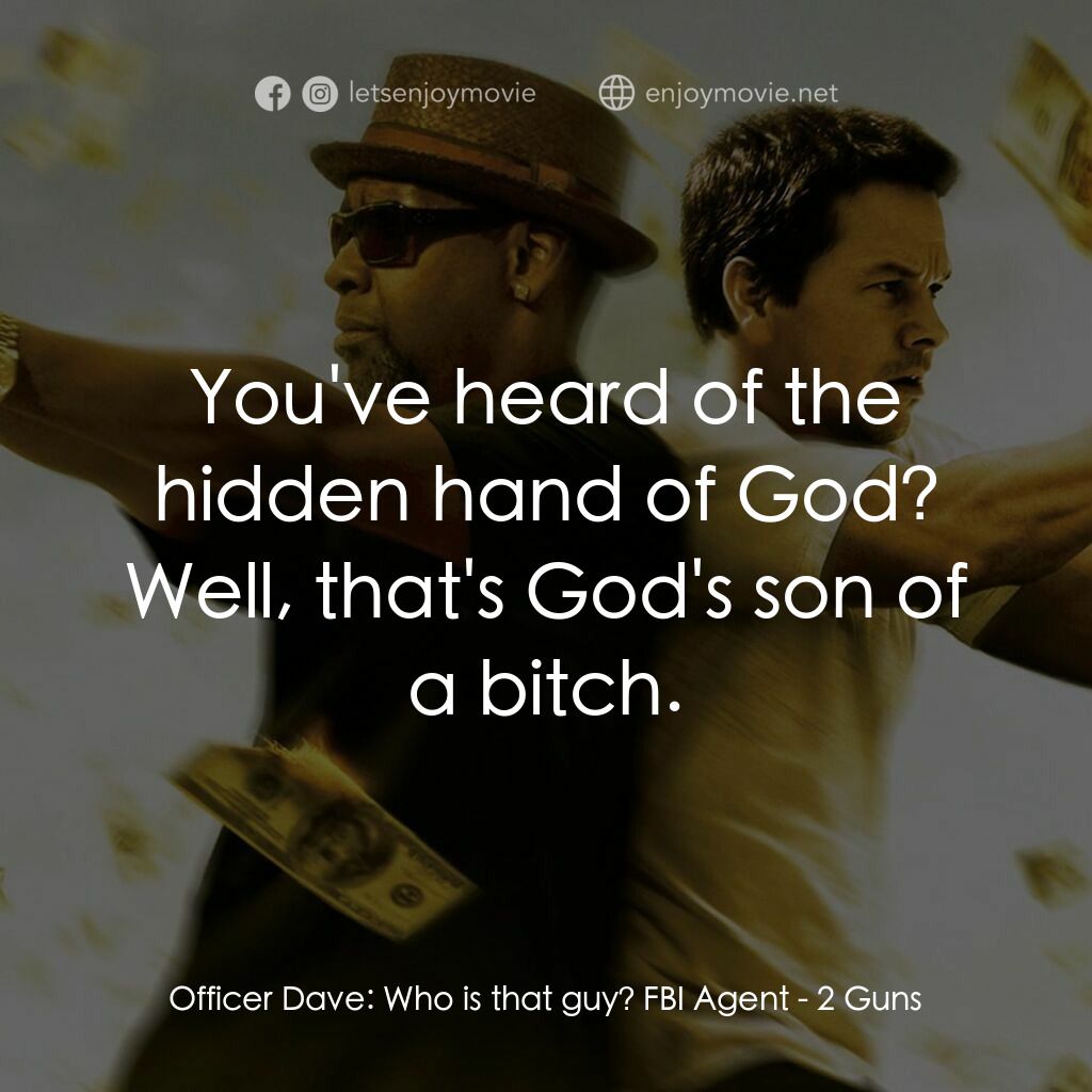 孖GUN雙雄電影對白：Officer Dave:  Who is that guy? FBI Agent:  You've heard of the hidden hand of Go