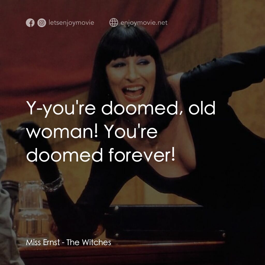 巫婆電影對白：Miss Ernst:  Y-you're doomed, old woman! You're doomed forever!