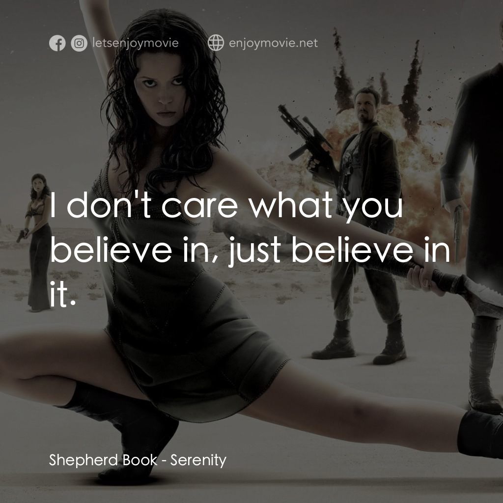 衝出寧靜號電影對白：Shepherd Book: I don't care what you believe in, just believe in it.