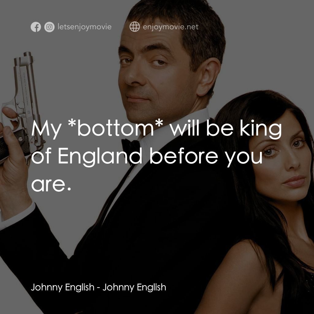 凸搥特派員電影對白：Johnny English: My *bottom* will be king of England before you are.