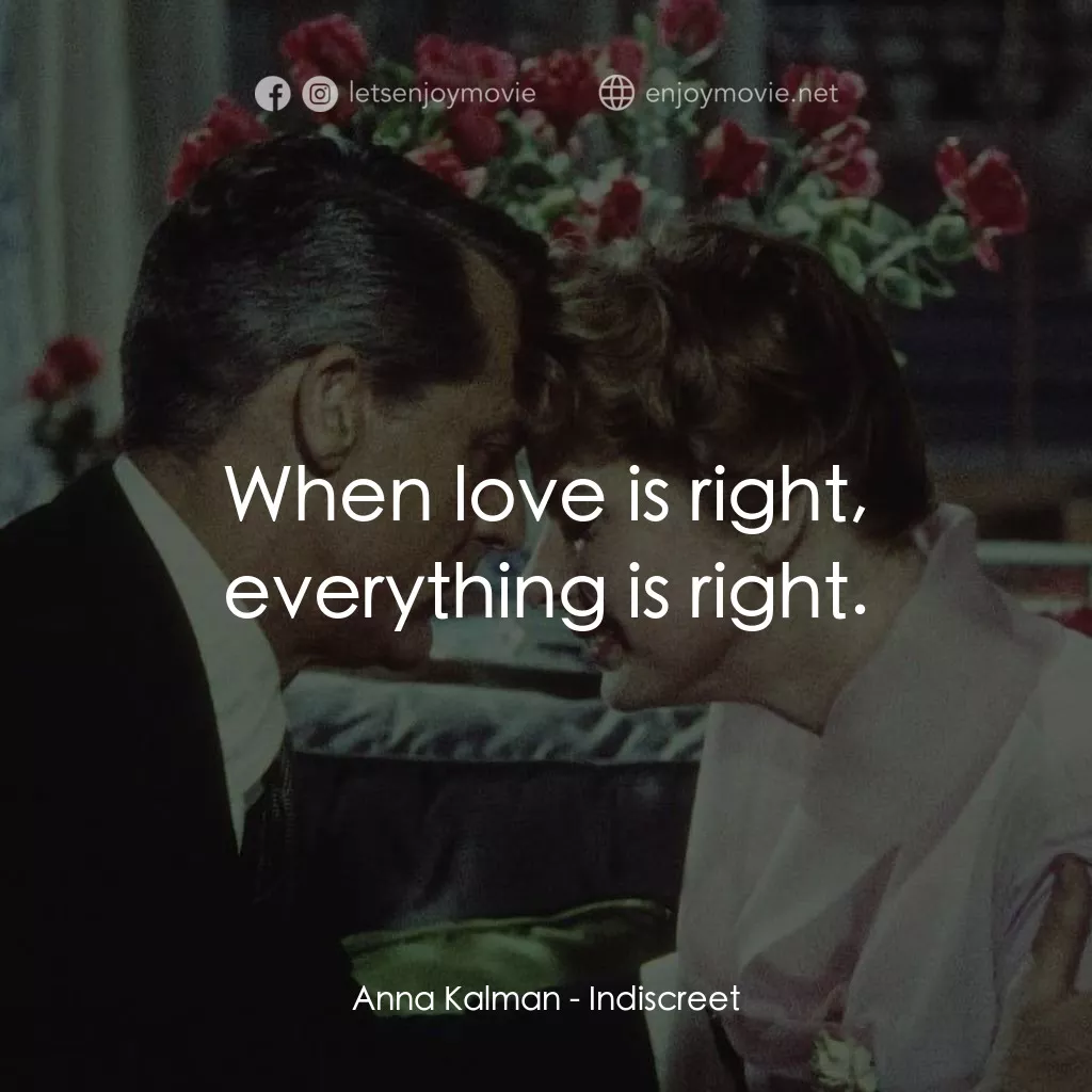 Indiscreet電影對白：Anna Kalman: When love is right, everything is right.