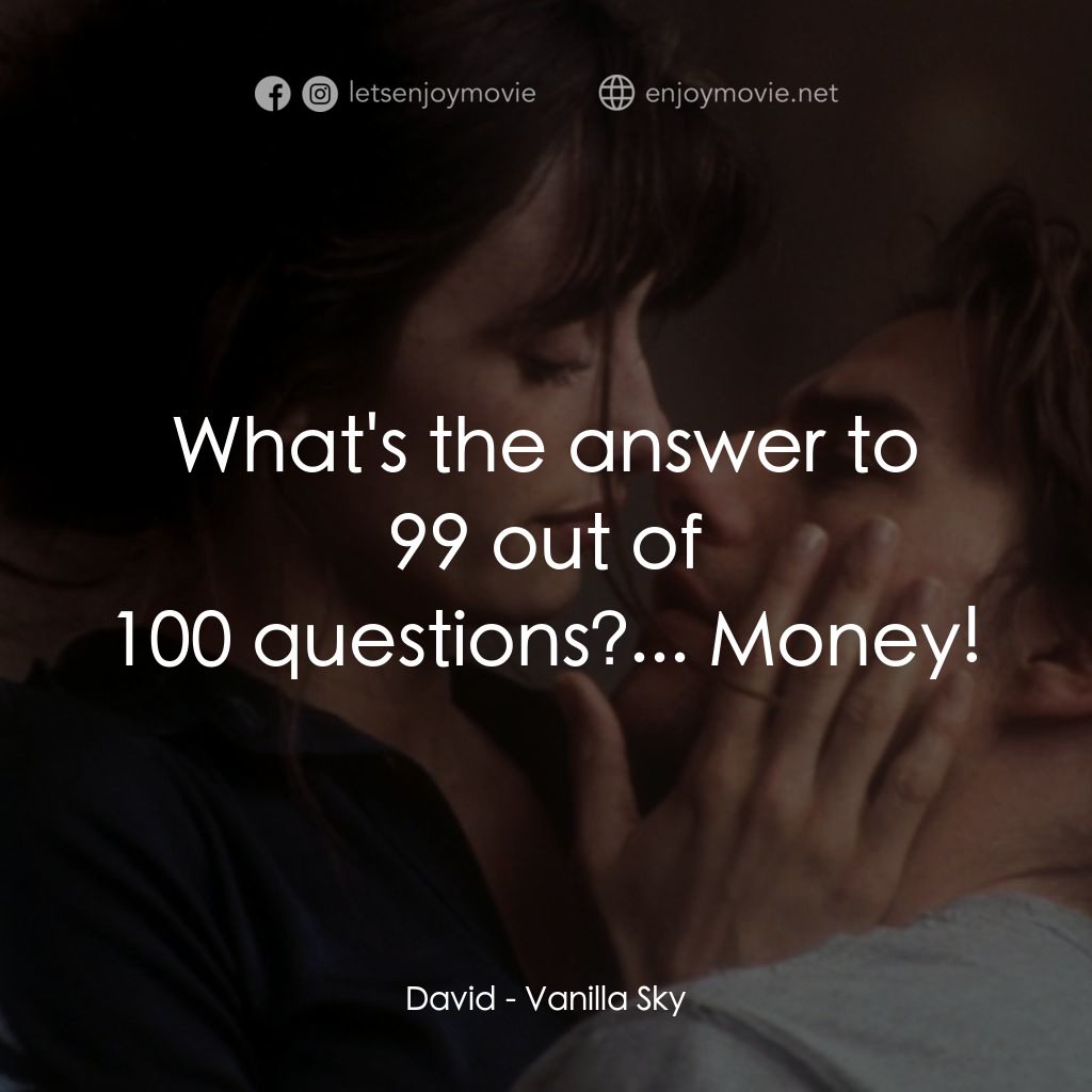 魂離情外天電影對白：David: What's the answer to 99 out of 100 questions?... Money!