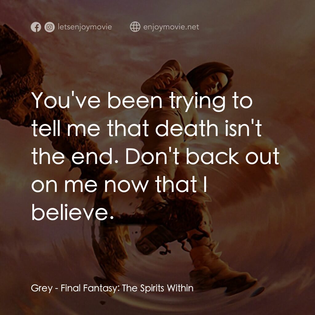 太空戰士電影對白：Grey:  You've been trying to tell me that death isn't the end. Don't back out on 