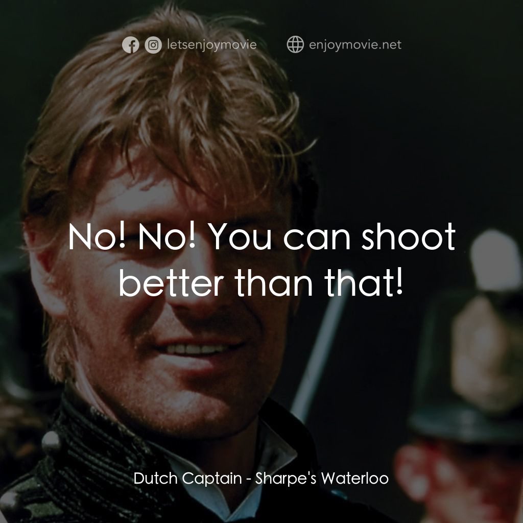 Sharpe's Waterloo電影對白：Dutch Captain: No! No! You can shoot better than that!