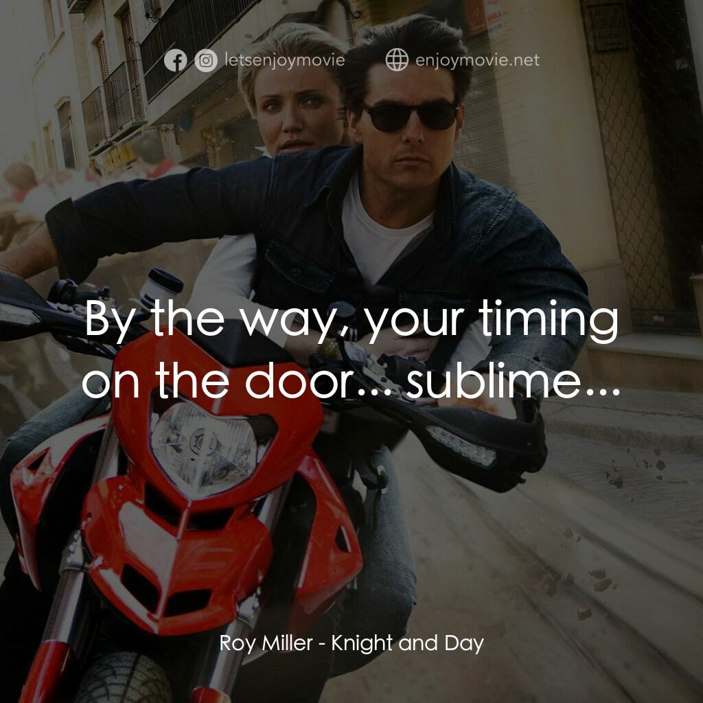 騎士出任務電影對白：Roy Miller:  By the way, your timing on the door... sublime...