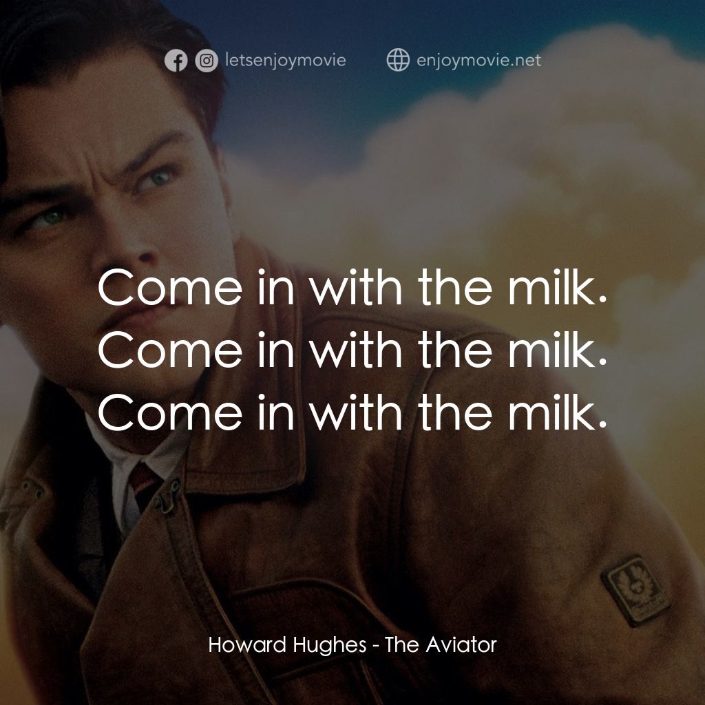 神鬼玩家電影對白：Howard Hughes: Come in with the milk. Come in with the milk. Come in with the mil