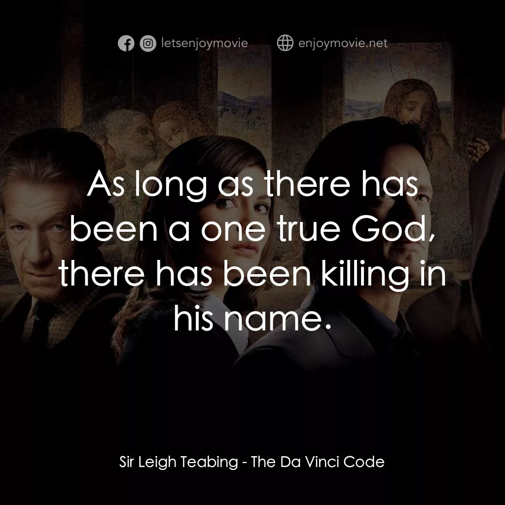 達文西密碼電影對白：Sir Leigh Teabing: As long as there has been a one true God, there has been killi