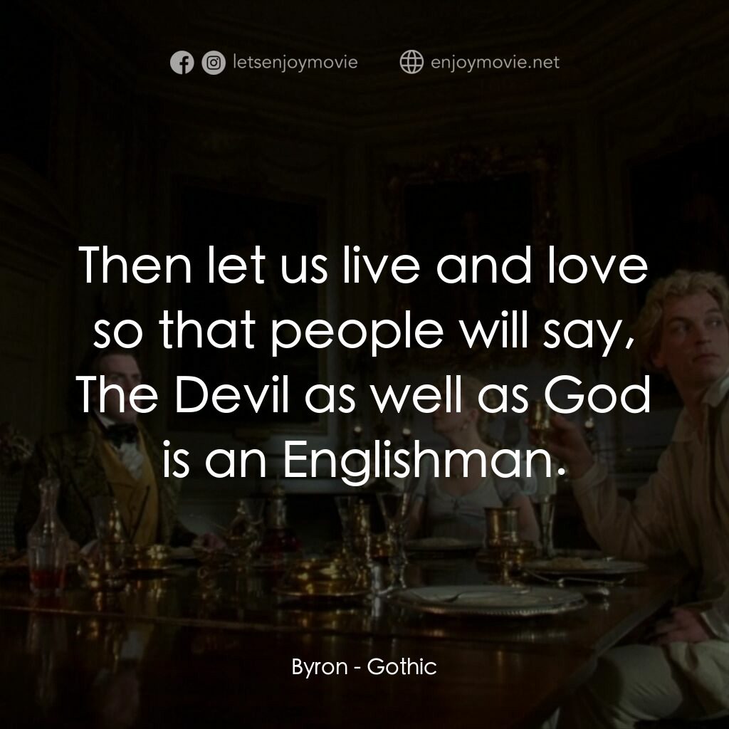 哥特風格電影對白：Byron:  Then let us live and love so that people will say, The Devil as well as G