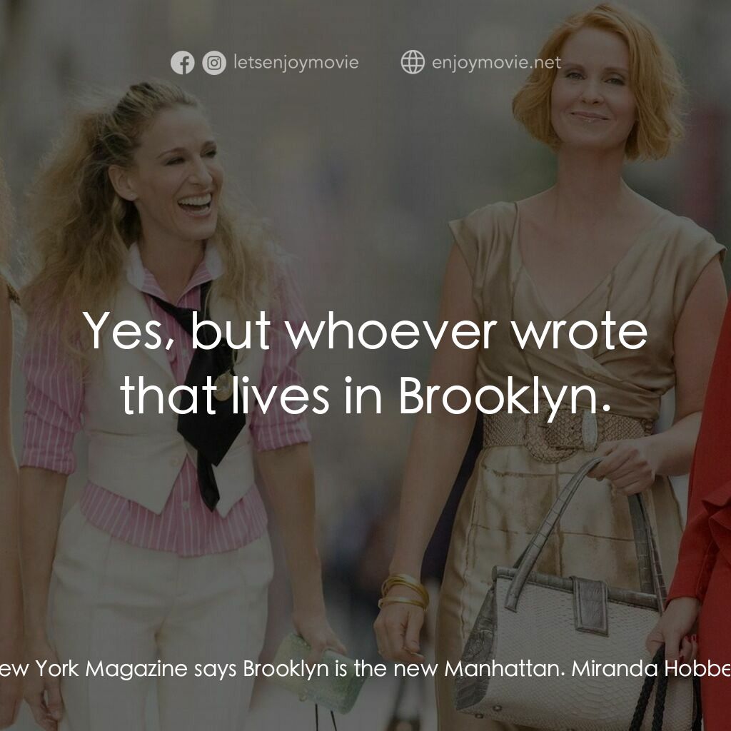 色慾都市電影對白：Carrie Bradshaw:  New York Magazine says Brooklyn is the new Manhattan. Miranda H