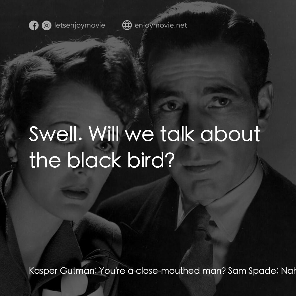 群雄奪寶鷹電影對白：Kasper Gutman:  You're a close-mouthed man? Sam Spade:  Nah, I like to talk. Kasp