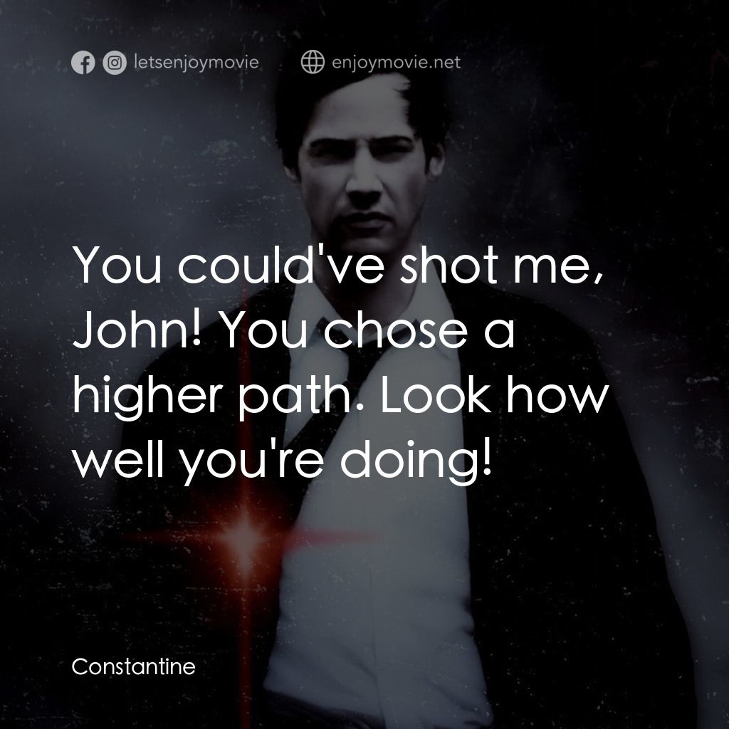 魔間行者電影對白：You could've shot me, John! You chose a higher path. Look how well you're doing!