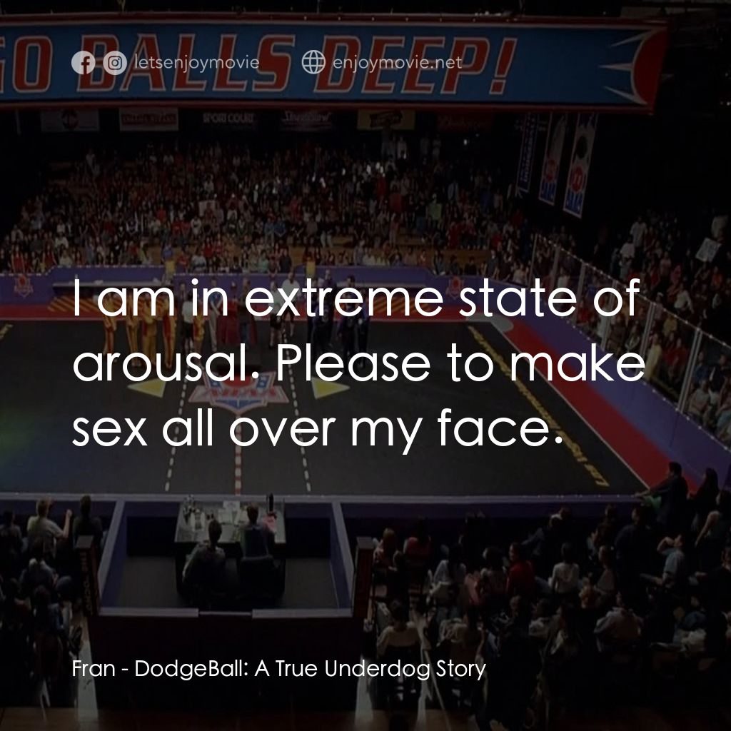 鐵男躲避球電影對白：Fran: I am in extreme state of arousal. Please to make sex all over my face.
