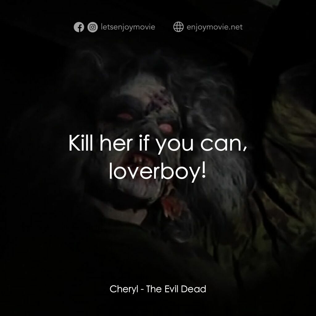 鬼玩人電影對白：Cheryl:  Kill her if you can, loverboy!