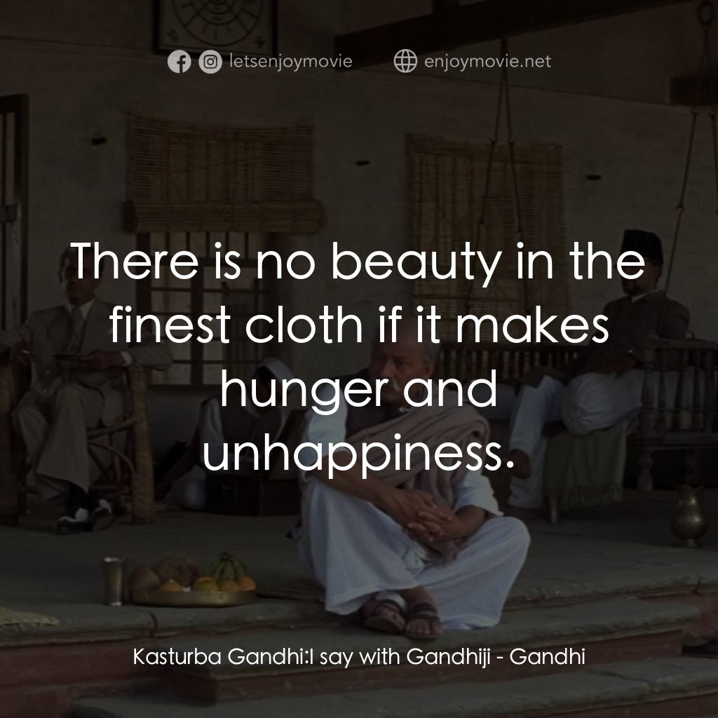 甘地傳電影對白：Kasturba Gandhi: I say with Gandhiji:  There is no beauty in the finest cloth if 