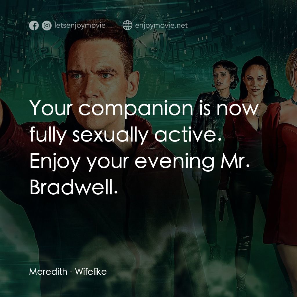 仿生人妻子電影對白：Meredith: Your companion is now fully sexually active. Enjoy your evening Mr. Bra