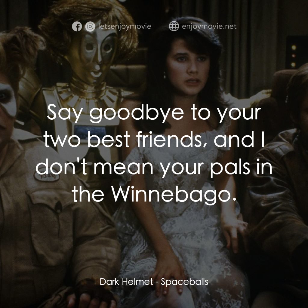 太空堡大決戰電影對白：Dark Helmet: Say goodbye to your two best friends, and I don't mean your pals in 