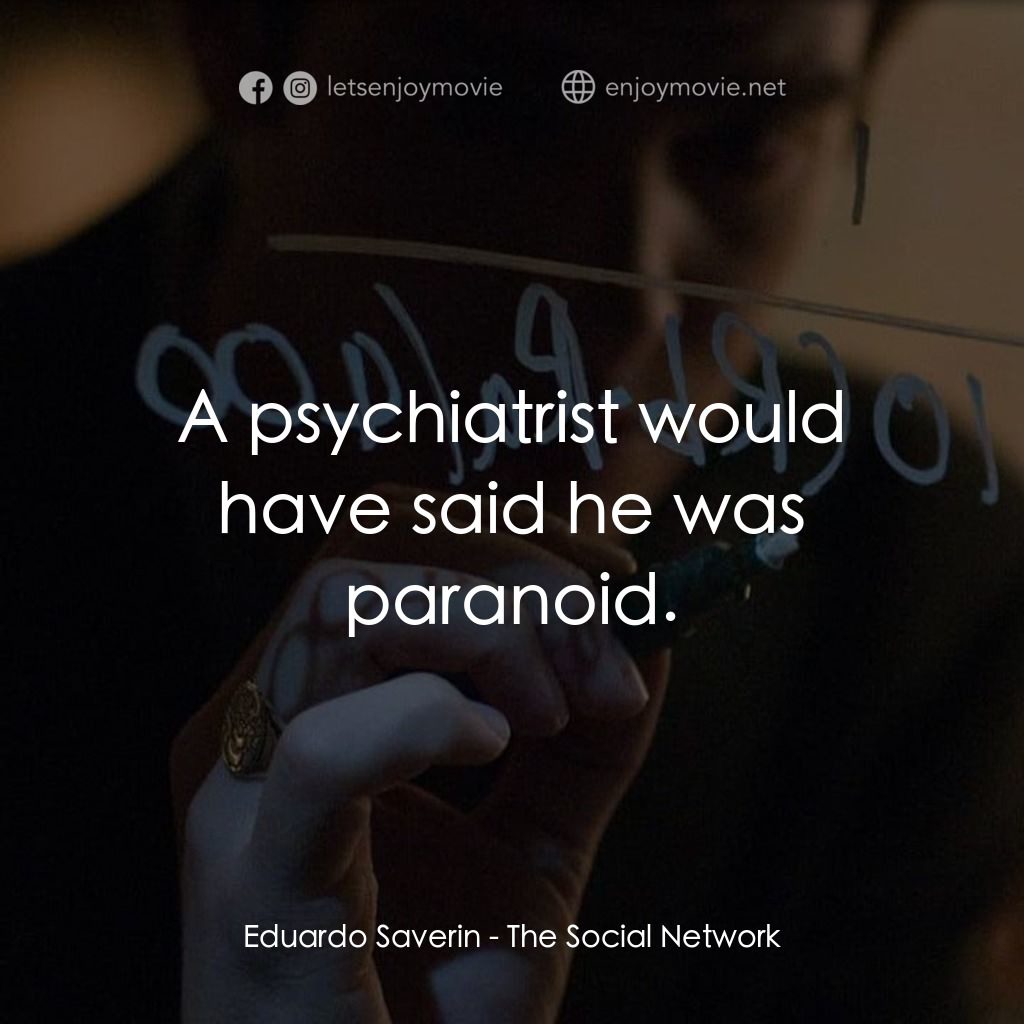 社群網戰電影對白：Eduardo Saverin: A psychiatrist would have said he was paranoid.