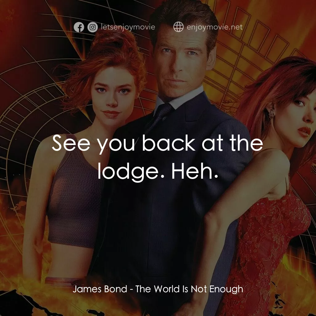 新鐵金剛之黑日危機電影對白：James Bond:  See you back at the lodge. Heh.