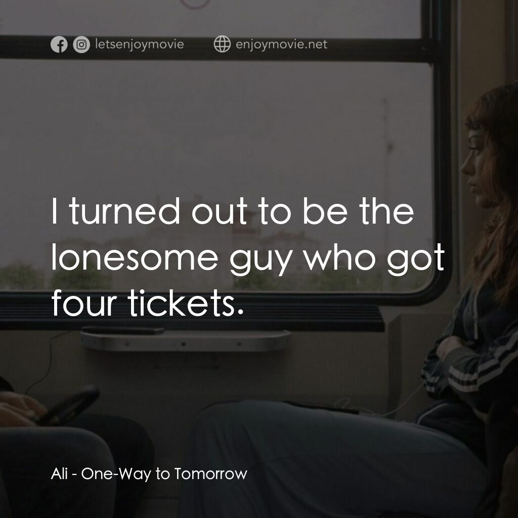 明日單程列車電影對白：Ali:  I turned out to be the lonesome guy who got four tickets.