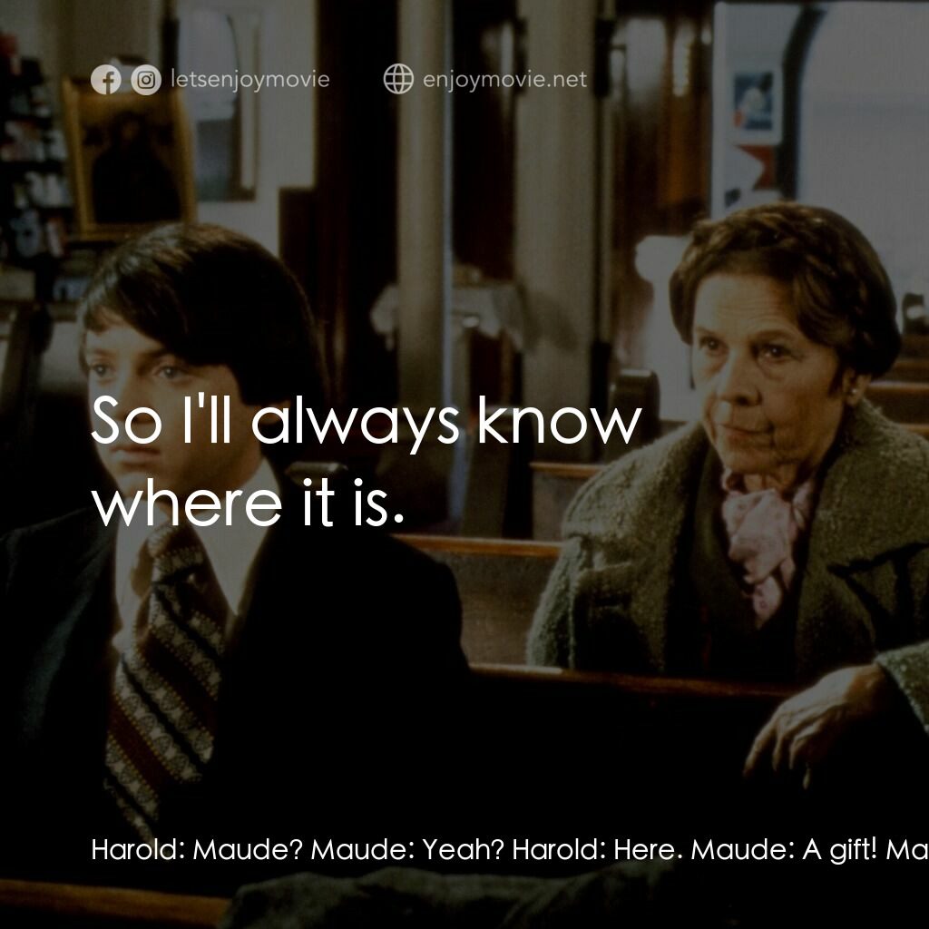 哈洛與茂德電影對白：Harold:  Maude? Maude:  Yeah? Harold:  Here. Maude:  A gift! Maude:  