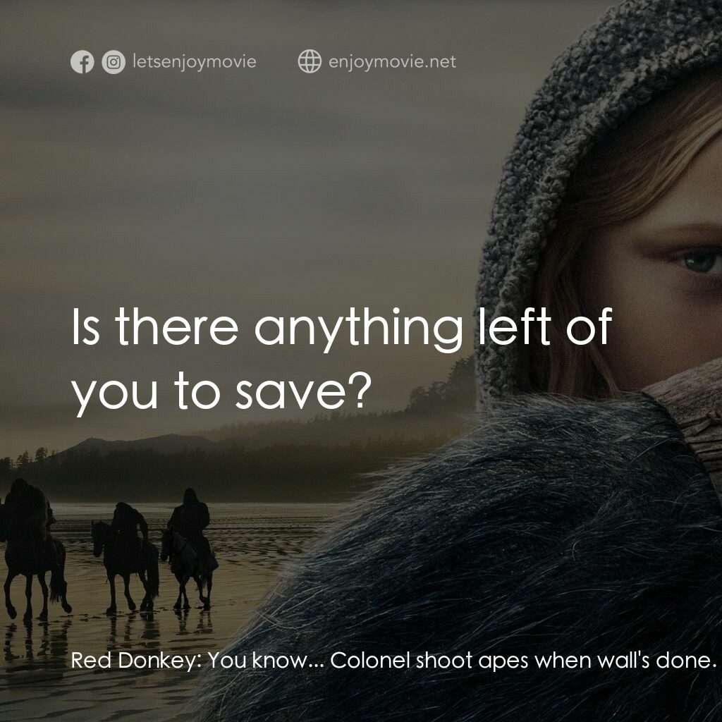 《猿人爭霸戰：猩凶巨戰》經典台詞：Red Donkey:  You know... Colonel shoot apes when w ...