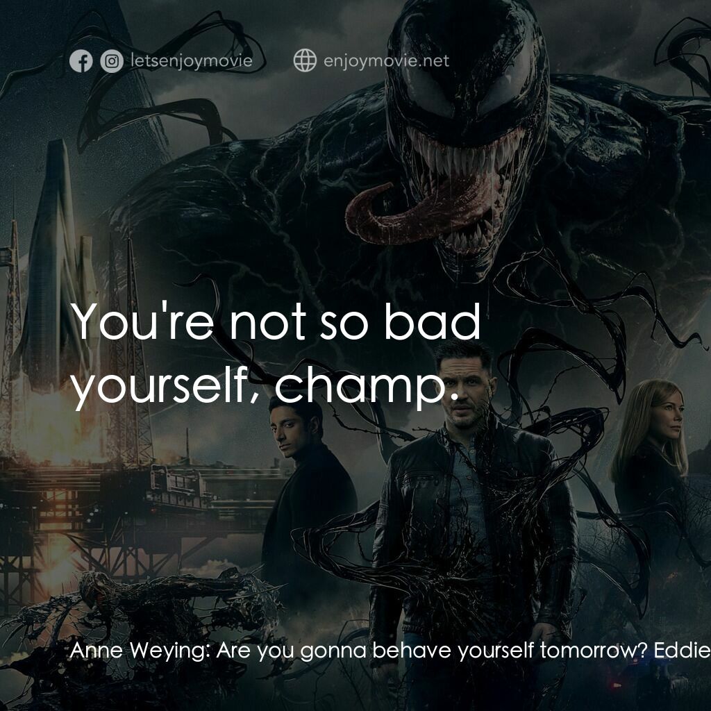 毒魔電影對白：Anne Weying:  Are you gonna behave yourself tomorrow? Eddie Brock:  No. No, I'm g