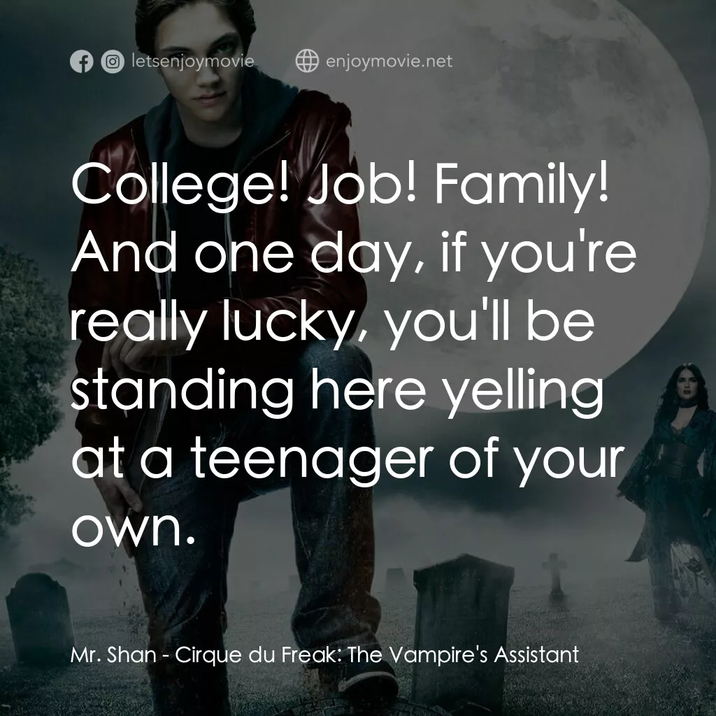 向達倫大冒險：鬼不理的助手電影對白：Mr. Shan:  College! Job! Family! And one day, if you're really lucky, you'll be s