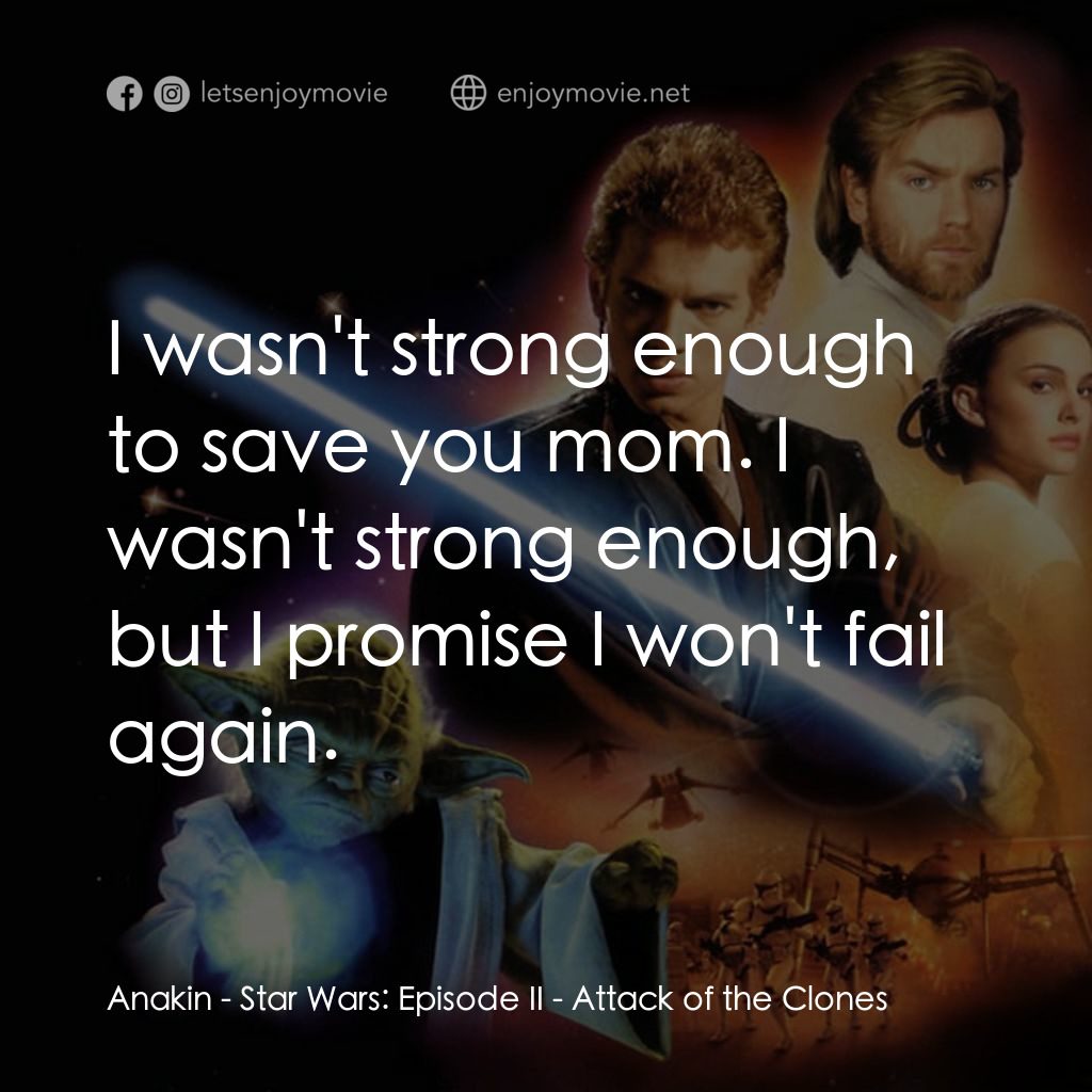 星球大戰前傳II：複製人侵略電影對白：Anakin: I wasn't strong enough to save you mom. I wasn't strong enough, but I pro